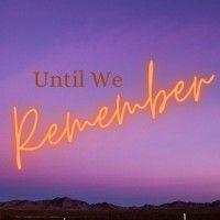 until we remember