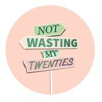 not wasting my twenties