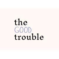 the good trouble