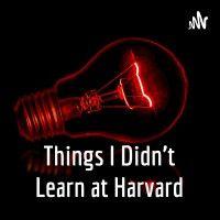 things i didn't learn at harvard podcast logo image